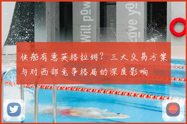快船有意英格拉姆？三大交易方案与对西部竞争格局的深度影响