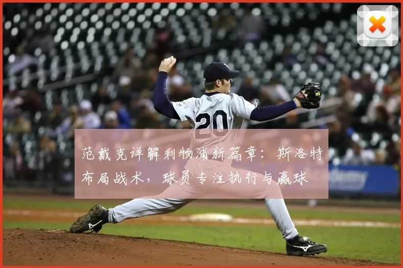 范戴克详解利物浦新篇章:斯洛特布局战术,球员专注执行与赢球