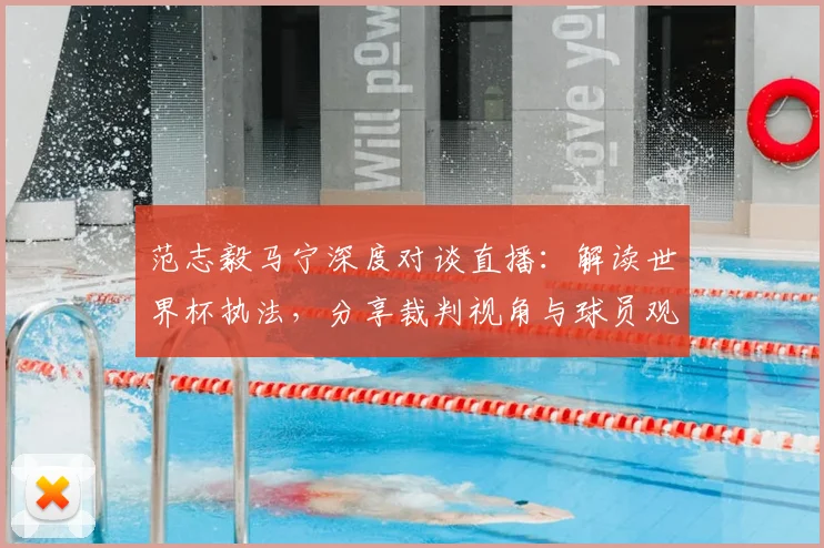 范志毅马宁深度对谈直播:解读世界杯执法,分享裁判视角与球员观点